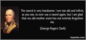 The sword is very handsome. I am too old and infirm, as you see, to ...