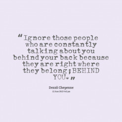 ... talking about you behind your back because they are right where they