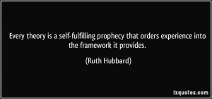 Every theory is a self-fulfilling prophecy that orders experience into ...