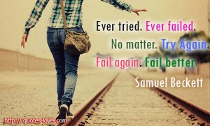 Ever tried. Ever failed. No matter. Try Again. Fail again. Fail better ...