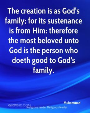 Muhammad - The creation is as God's family; for its sustenance is from ...