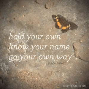 ... own, know your name and go your own way” – Lyrics by Jason Mraz