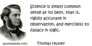 Science is simply common sense at its best, that is, rigidly accurate ...