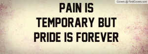 Pain is temporary but pride is forever Profile Facebook Covers