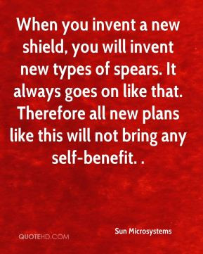 When you invent a new shield, you will invent new types of spears. It ...