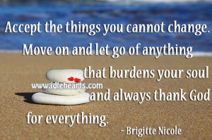 Accept the things you cannot change. Move on and let go of anything ...