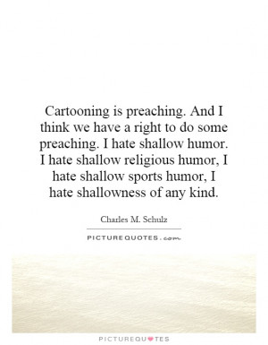 ... -have-a-right-to-do-some-preaching-i-hate-shallow-humor-i-quote-1.jpg