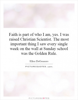Faith is part of who I am, yes. I was raised Christian Scientist. The ...
