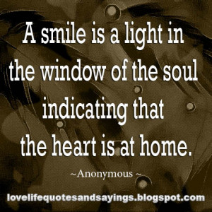 smile is a light in the window of the soul indicating that the heart ...