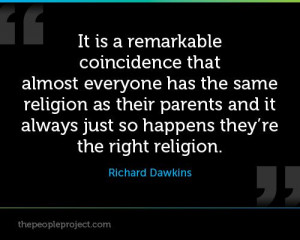 ... just so happens they’re the right religion. — Richard Dawkins