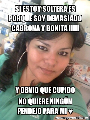 Si Estoy Soltera Es Porque Soy Demasiado Cabrona Y Bonita