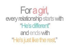 For a girl, every relationship starts with 'He's different' & ends w ...