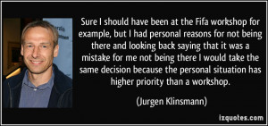 have been at the Fifa workshop for example, but I had personal reasons ...