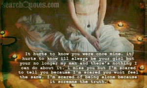 it hurts to know you were once mine. it hurts to know ill always be ...