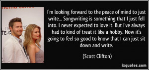 peace of mind to just write... Songwriting is something that I just ...