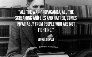 All the war-propaganda, all the screaming and lies and hatred, comes ...