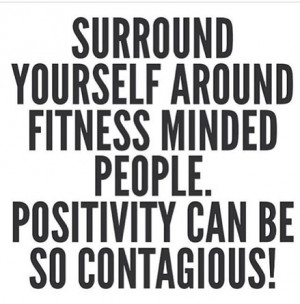 Surround yourself around fitness minded people