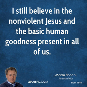still believe in the nonviolent Jesus and the basic human goodness ...