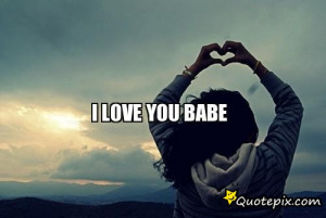 Babe I Love U Quotes I love you babe
