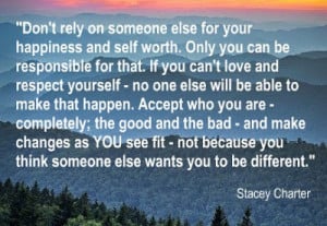 Don't rely on someone else for your happiness and self worth.