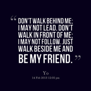 Quotes Picture: don't walk behind me; i may not lead don't walk in ...