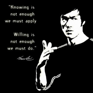 Knowing is not enough, we must apply. Willing is not enough, we must ...