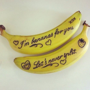 bananas for you. Let's never split.