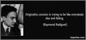 Originality consists in trying to be like everybody else and failing ...