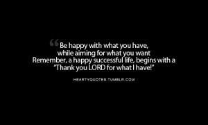 Be Happy With What You Have ~ Happiness Quote