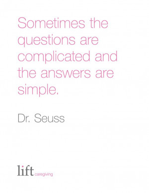 and the answers are simple. Dr. Seuss For more inspirational quotes ...