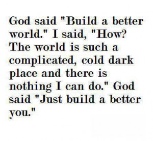 better world.” I said, “How? The world is such a complicated,cold ...