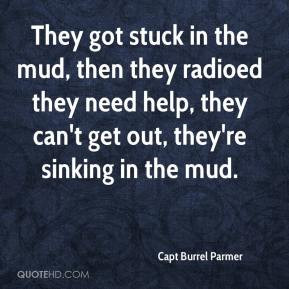 Capt Burrel Parmer - They got stuck in the mud, then they radioed they ...