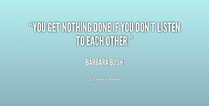 You get nothing done if you don't listen to each other.”