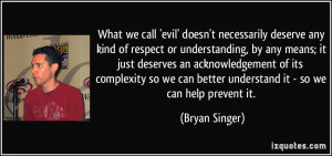 What we call 'evil' doesn't necessarily deserve any kind of respect or ...