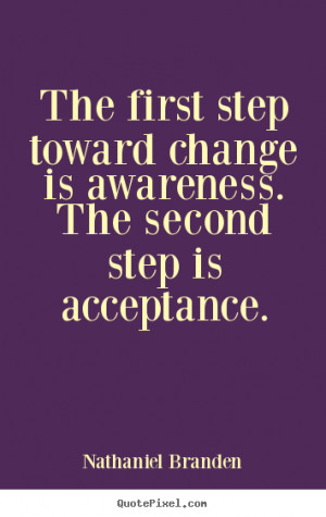 ... is awareness. the second step is acceptance. - Inspirational quote