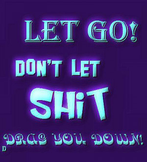 let go don t let shit drag you down 0 up 0 down denise clark quotes ...