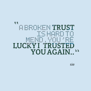 Quotes Picture: a broken trust is hard to mendyou're lucky i trusted ...