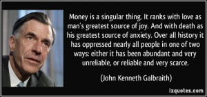 Money is a singular thing. It ranks with love as man's greatest source ...