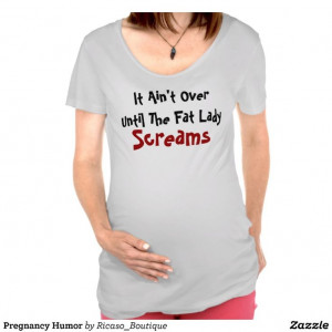 Pregnancy Humor T-shirts it isnt over until the fat lady screams ...