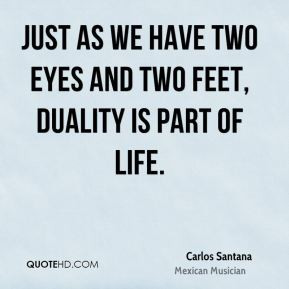 ... - Just as we have two eyes and two feet, duality is part of life