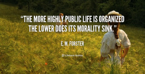 The more highly public life is organized the lower does its morality ...