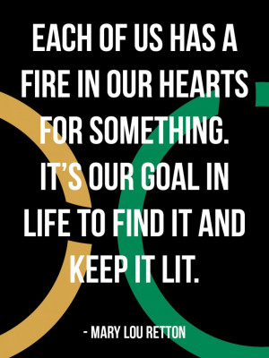 Each of us has a fire in our hearts for something. It’s our goal in ...