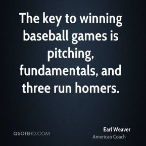 The key to winning baseball games is pitching, fundamentals, and three ...