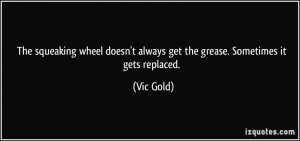 ... doesn't always get the grease. Sometimes it gets replaced. - Vic Gold