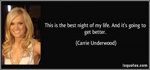 ... night of my life. And it's going to get better. - Carrie Underwood