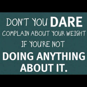 Weight Loss Motivation: “Don’t you dare complain about your weight ...