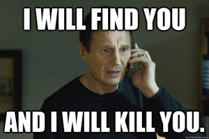 Taken Liam Neeson - i will find you and i will kill you