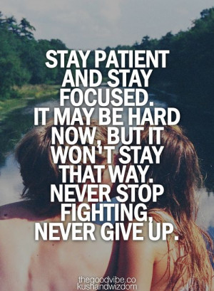 Stay patient and stay focused!