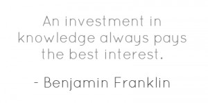 An investment in knowledge always pays the best interest.