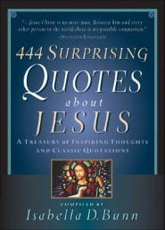 444 Surprising Quotes About Jesus: A Treasury of Inspiring Thoughts ...